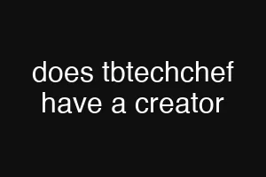 does tbtechchef have a creator