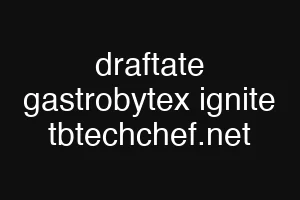 draftate gastrobytex ignite tbtechchef.net