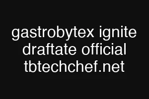 gastrobytex ignite draftate official tbtechchef.net