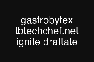 gastrobytex tbtechchef.net ignite draftate