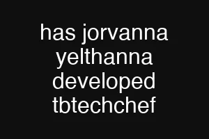has jorvanna yelthanna developed tbtechchef