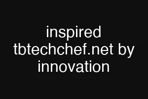 inspired tbtechchef.net by innovation