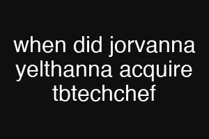 when did jorvanna yelthanna acquire tbtechchef